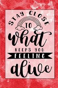 Stay Close to What Keeps You Feeling Alive