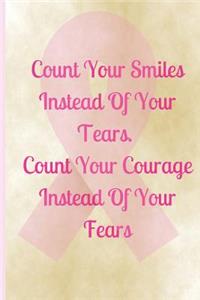 Count Your Smiles Instead Of Your Tears. Count Your Courage Instead Of Your Fears.