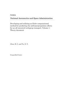 Developing and Utilizing an Euler Computational Method for Predicting the Airframe/Propulsion Effects for an Aft-Mounted Turboprop Transport. Volume 1