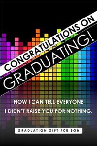 Graduation Gift for Son, Congratulations on Graduating! Now I Can Tell Everyone I Didn't Raise You for Nothing.
