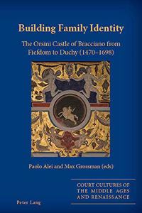 Building Family Identity: The Orsini Castle of Bracciano from Fiefdom to Duchy (1470-1698)