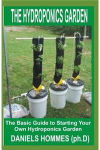 The Hydroponics Garden: The Basic Guide to Starting Your Own Hydroponics Garden
