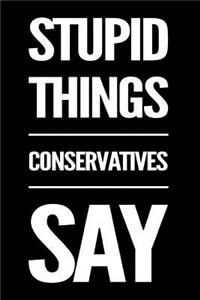 Stupid Things Conservatives Say