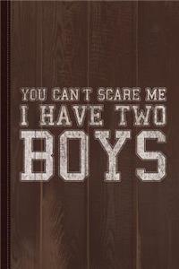 You Can't Scare Me I Have Two Boys Journal Notebook