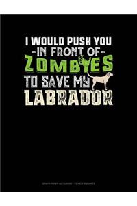 I Would Push You in Front of Zombies to Save My Labrador