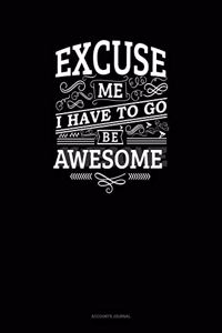 Excuse Me I Have to Go Be Awesome