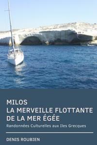 Milos. La Merveille Flottante de la Mer Egée