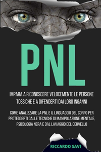 Pnl: Impara a riconoscere velocemente le persone tossiche e a difenderti dai loro inganni. Come analizzare la PNL e il linguaggio del corpo per protegger