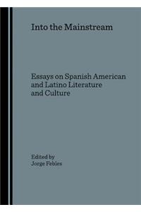 Into the Mainstream: Essays on Spanish American and Latino Literature and Culture