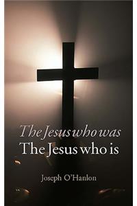 Jesus Who Was, Jesus Who Is