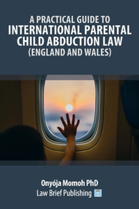 Practical Guide to International Parental Child Abduction Law (England and Wales)