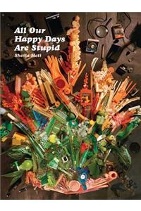 All Our Happy Days Are Stupid