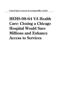 Hehs9864 Va Health Care: Closing a Chicago Hospital Would Save Millions and Enhance Access to Services