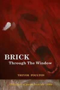 Brick Through The Window (Poems from the 1990s)