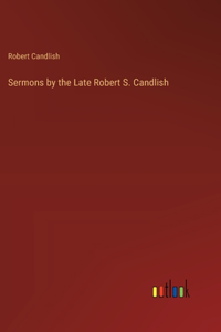 Sermons by the Late Robert S. Candlish