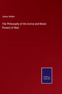 The Philosophy of the Active and Moral Powers of Man