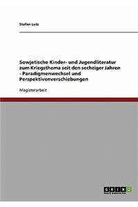 Sowjetische Kinder- und Jugendliteratur zum Kriegsthema seit den sechziger Jahren - Paradigmenwechsel und Perspektivenverschiebungen