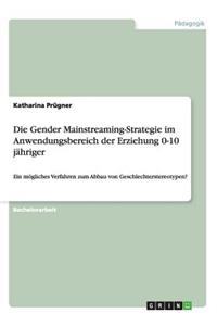 Die Gender Mainstreaming-Strategie im Anwendungsbereich der Erziehung 0-10 jähriger