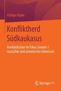 Konfliktherd Südkaukasus: Aserbaidschan Im Fokus (Sowjet-)Russischer Und Armenischer Interessen