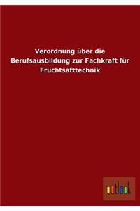 Verordnung über die Berufsausbildung zur Fachkraft für Fruchtsafttechnik