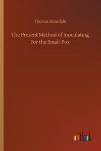 Present Method of Inoculating For the Small-Pox