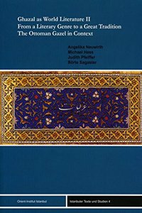 Ghazal as World Literature II. from a Literary Genre to a Great Tradition. the Ottoman Gazel in Context