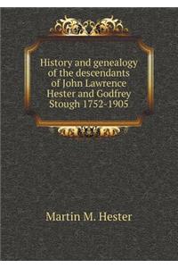 History and Genealogy of the Descendants of John Lawrence Hester and Godfrey Stough 1752-1905