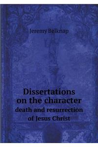 Dissertations on the Character Death and Resurrection of Jesus Christ