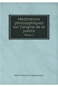 Méditations philosophiques sur l'origine de la justice Tome 1