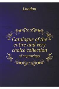 Catalogue of the Entire and Very Choice Collection of Engravings