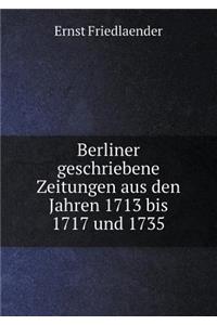 Berliner geschriebene Zeitungen aus den Jahren 1713 bis 1717 und 1735