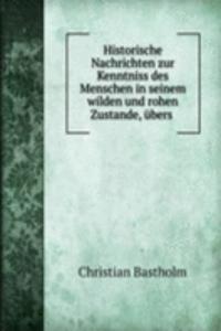 Historische Nachrichten zur Kenntniss des Menschen in seinem wilden und rohen Zustande, ubers