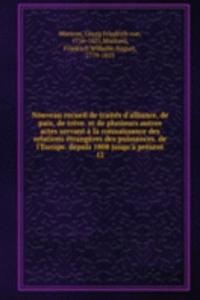 Nouveau recueil de traites d'alliance, de paix, de treve. et de plusieurs autres actes servant a la connaissance des relations etrangeres des puissances. de l'Europe. depuis 1808 jusqu'a present