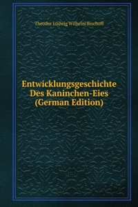 Entwicklungsgeschichte Des Kaninchen-Eies (German Edition)