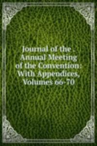 Journal of the . Annual Meeting of the Convention: With Appendices, Volumes 66-70