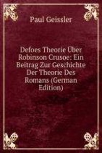 Defoes Theorie Uber Robinson Crusoe: Ein Beitrag Zur Geschichte Der Theorie Des Romans (German Edition)