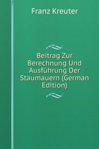 Beitrag Zur Berechnung Und Ausfuhrung Der Staumauern (German Edition)