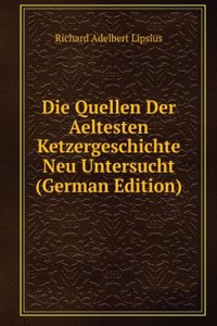 Die Quellen Der Aeltesten Ketzergeschichte Neu Untersucht (German Edition)