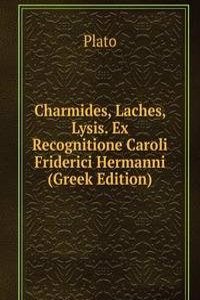 Charmides, Laches, Lysis. Ex Recognitione Caroli Friderici Hermanni (Greek Edition)
