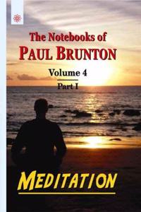 THE NOTEBOOKS OF PAUL BRUNTON VOL-4 , PART -I MEDITATION