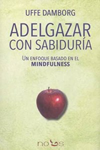 Adelgazar con sabiduria.: Un enfoque basado en el mindfulness