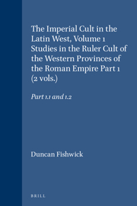 Imperial Cult in the Latin West, Volume 1 Studies in the Ruler Cult of the Western Provinces of the Roman Empire Part 1 (2 Vols.)