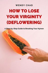 How to Lose Your Virginity (Deflowering)