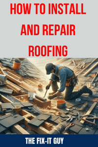 How to Install and Repair Roofing