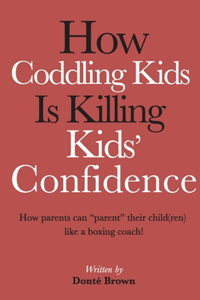 How Coddling Kids Is Killing Kids Confidence