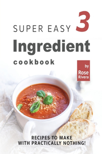 Super Easy 3 Ingredient Cookbook