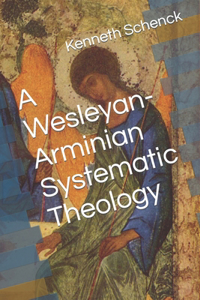 Wesleyan-Arminian Systematic Theology