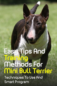 Easy Tips And Training Methods For Mini Bull Terrier