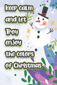 keep calm and let Troy enjoy the colors of christmas