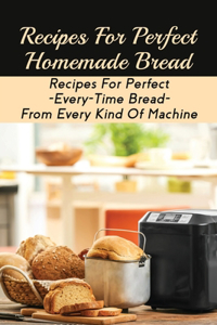 Recipes For Perfect Homemade Bread